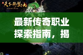最新传奇职业探索指南，揭秘未知领域，开启传奇人生之旅！