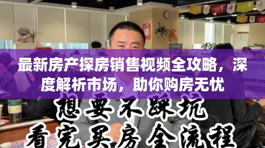 最新房产探房销售视频全攻略，深度解析市场，助你购房无忧