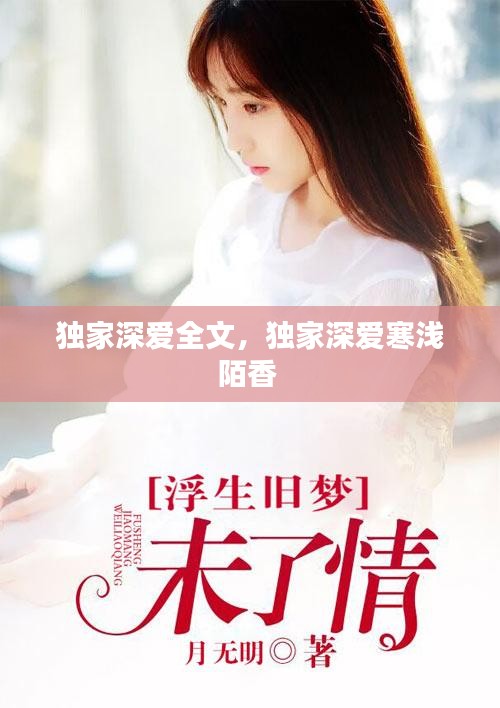 独家深爱全文，独家深爱寒浅陌香 