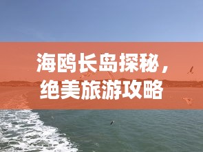 海鸥长岛探秘，绝美旅游攻略！