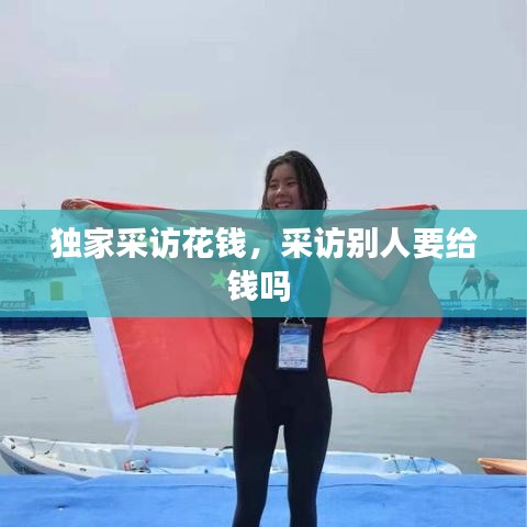 独家采访花钱，采访别人要给钱吗 
