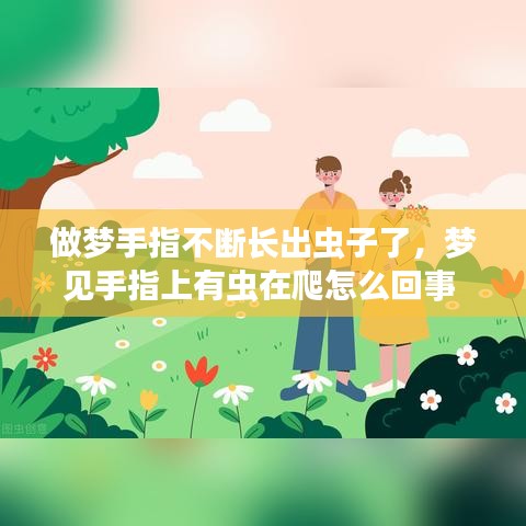 做梦手指不断长出虫子了，梦见手指上有虫在爬怎么回事 