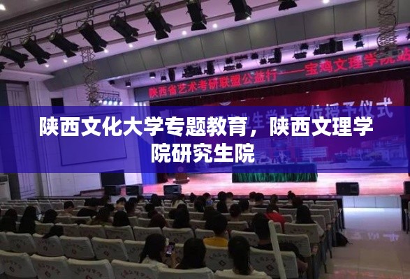 陕西文化大学专题教育，陕西文理学院研究生院 