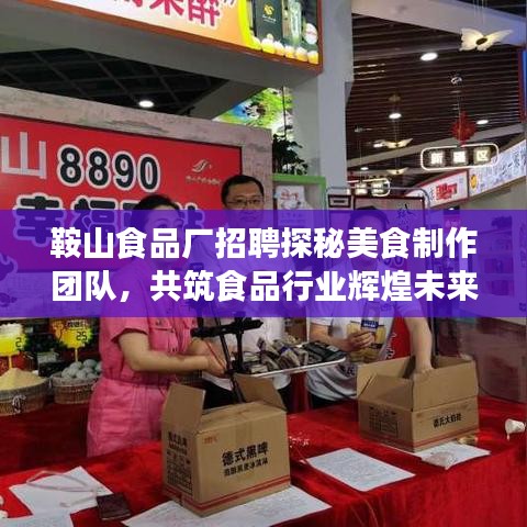 鞍山食品厂招聘探秘美食制作团队，共筑食品行业辉煌未来