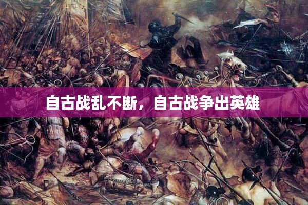 自古战乱不断，自古战争出英雄 
