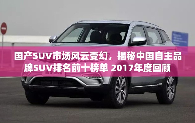 国产SUV市场风云变幻，揭秘中国自主品牌SUV排名前十榜单 2017年度回顾