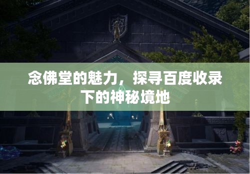 念佛堂的魅力，探寻百度收录下的神秘境地