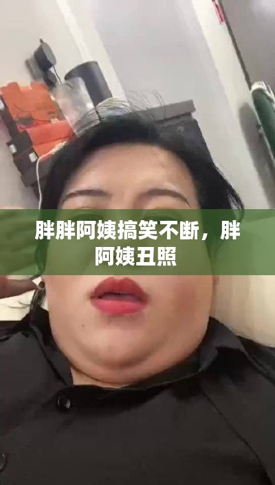 胖胖阿姨搞笑不断，胖阿姨丑照 