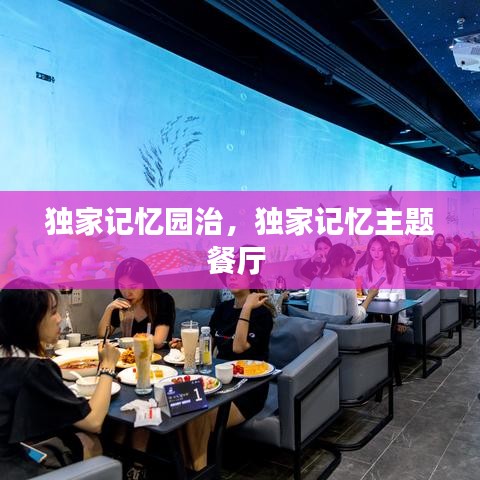 独家记忆园治，独家记忆主题餐厅 