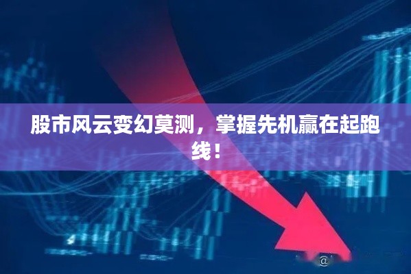 股市风云变幻莫测，掌握先机赢在起跑线！