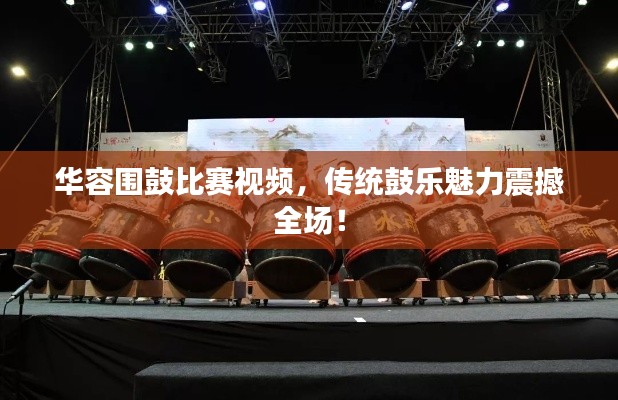 华容围鼓比赛视频，传统鼓乐魅力震撼全场！