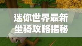 迷你世界最新坐骑攻略揭秘，轻松刷取，一睹为快！