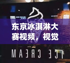 东京冰淇淋大赛视频，视觉与味觉的绝美交融盛宴