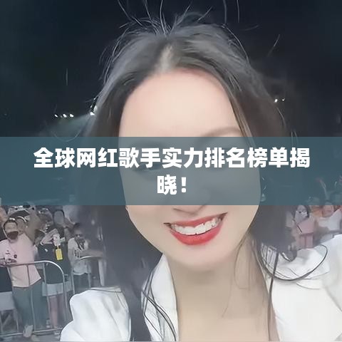 全球网红歌手实力排名榜单揭晓！